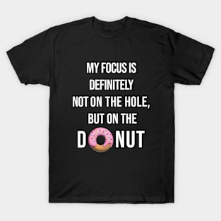 My focus is definitely not on the hole, but on the donut. T-Shirt